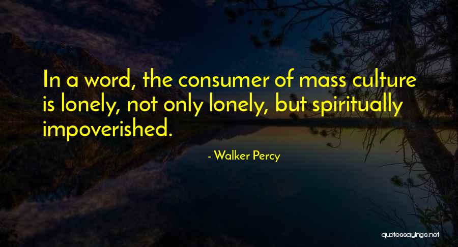 Culture On Consumer Quotes By Walker Percy Culture On Consumer Quotes By Walker Percy
