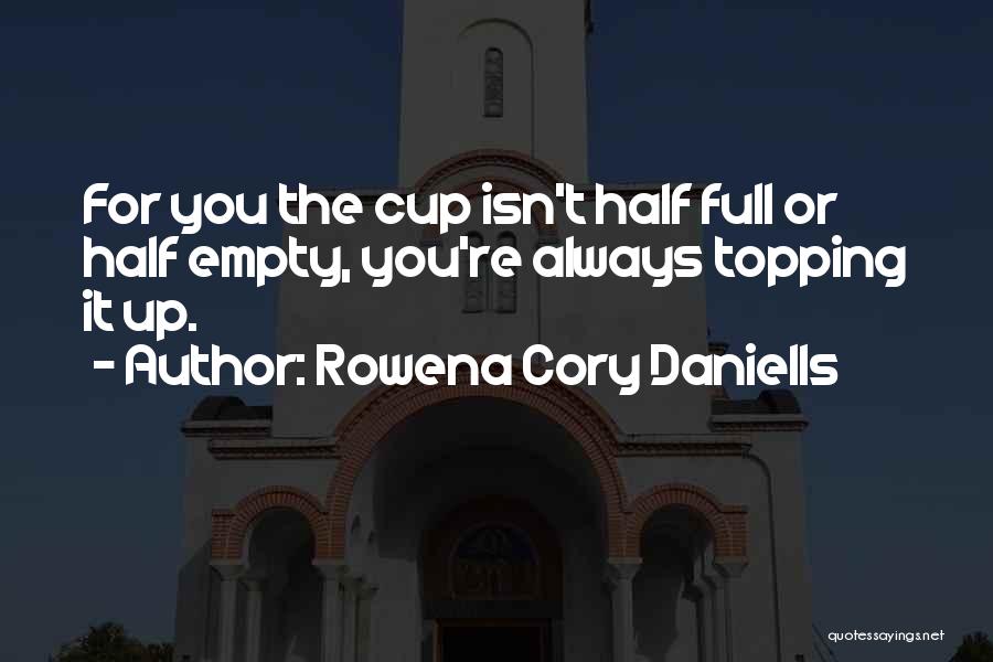 Cup Half Full Quotes By Rowena Cory Daniells