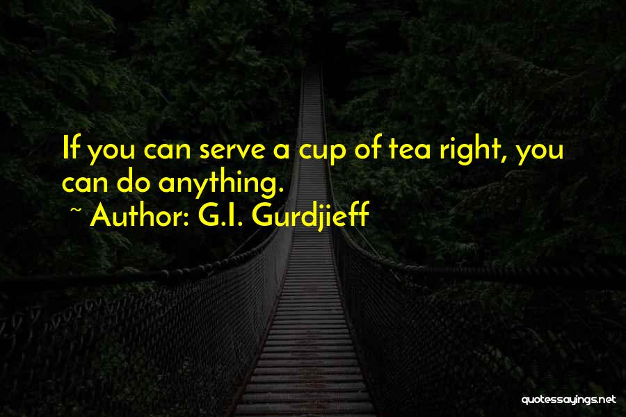 Cups Of Tea Quotes By G.I. Gurdjieff