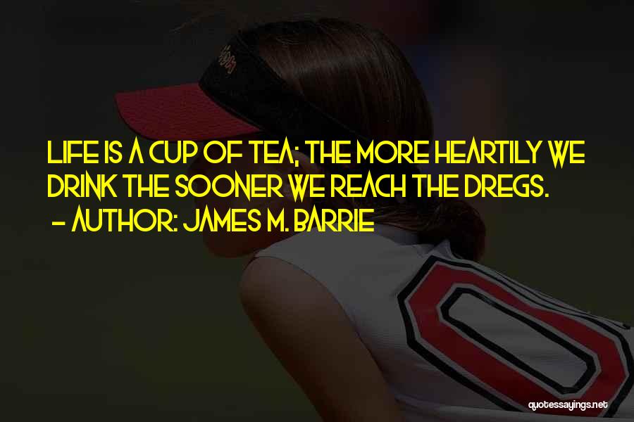 Cups Of Tea Quotes By James M. Barrie