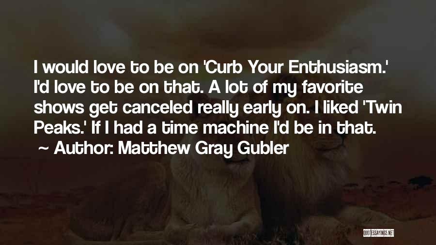 Curb Your Quotes By Matthew Gray Gubler