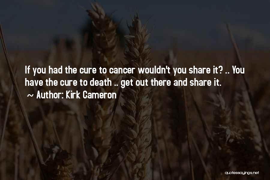 Cures For Cancer Quotes By Kirk Cameron