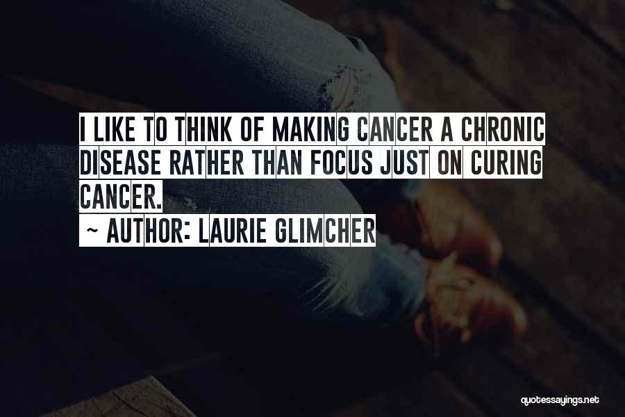 Curing Cancer Quotes By Laurie Glimcher