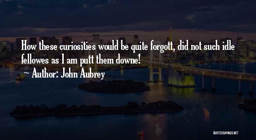 Curiosities Quotes By John Aubrey