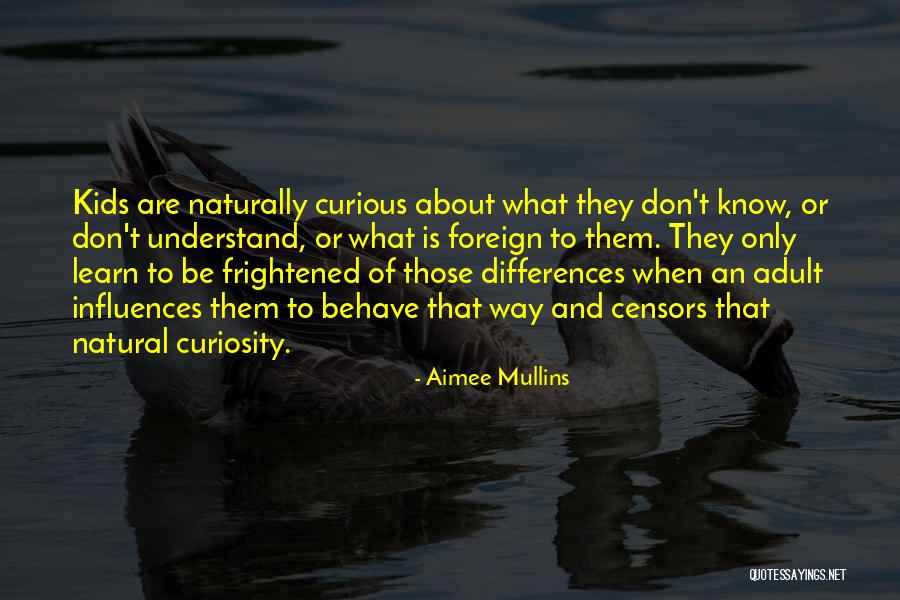Curiosity And Kids Quotes By Aimee Mullins Curiosity And Kids Quotes By Aimee Mullins