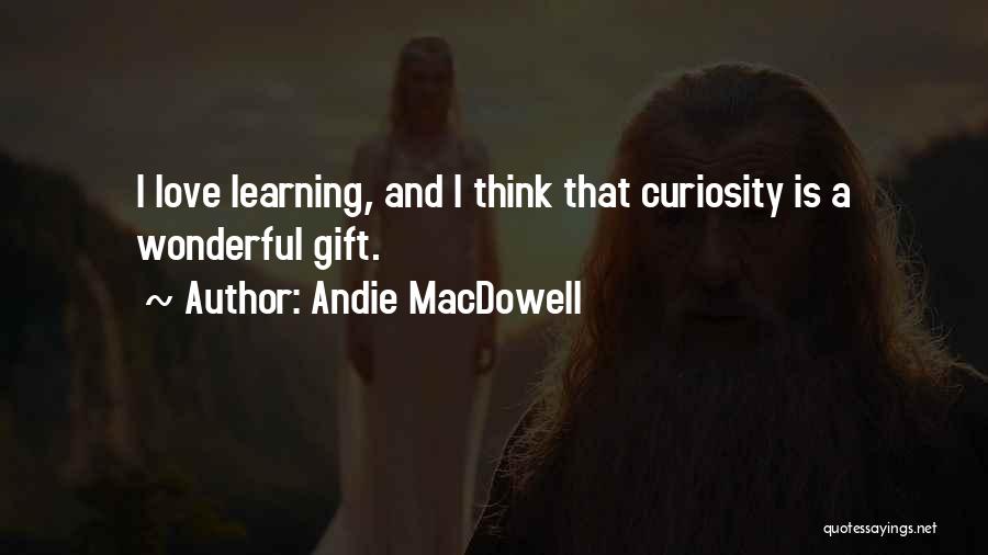 Curiosity And Learning Quotes By Andie MacDowell