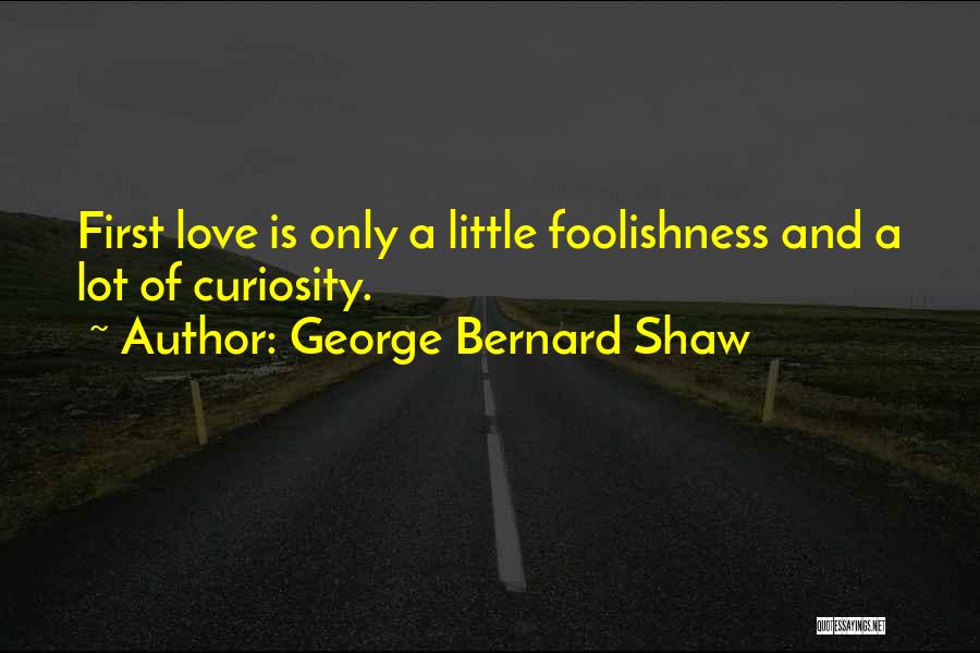 Curiosity And Love Quotes By George Bernard Shaw