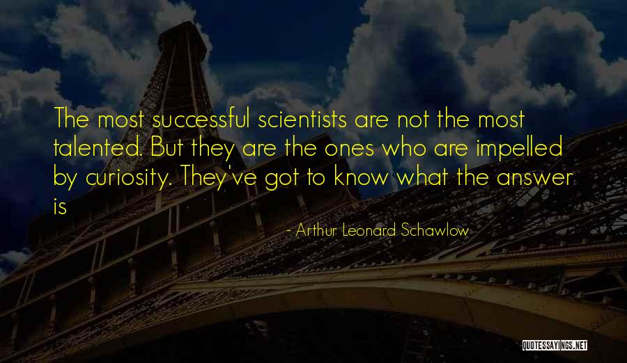 Curiosity And Success Quotes By Arthur Leonard Schawlow Curiosity And Success Quotes By Arthur Leonard Schawlow