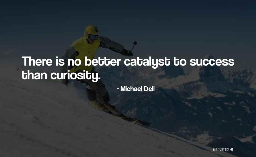 Curiosity And Success Quotes By Michael Dell Curiosity And Success Quotes By Michael Dell
