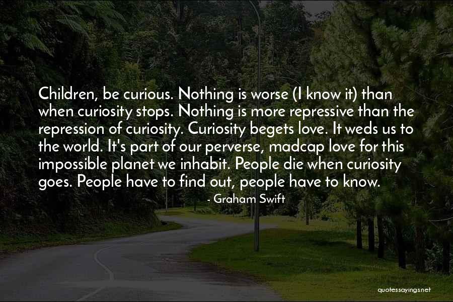 Curiosity Children Quotes By Graham Swift Curiosity Children Quotes By Graham Swift