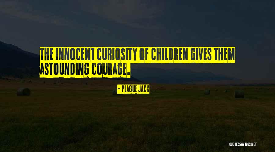 Curiosity Children Quotes By Plague Jack Curiosity Children Quotes By Plague Jack