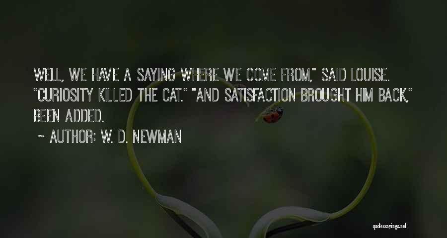 Curiosity Killed Cat Quotes By W. D. Newman