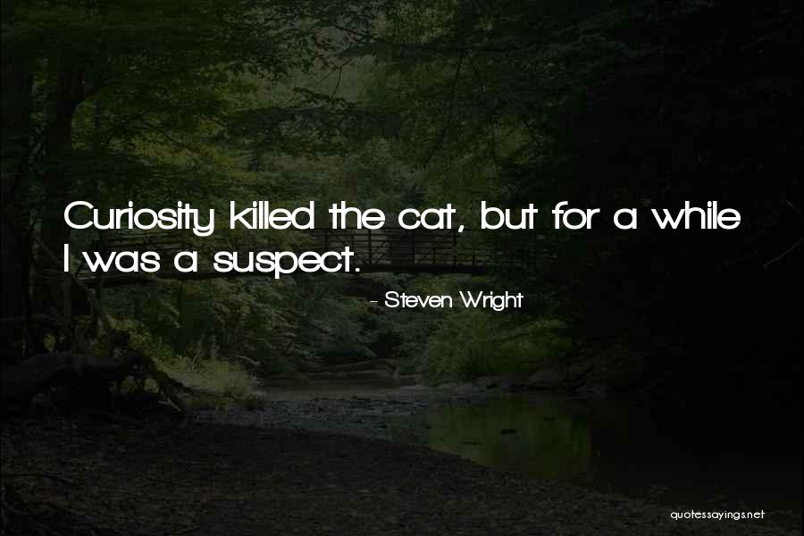 Curiosity Killed Quotes By Steven Wright Curiosity Killed Quotes By Steven Wright