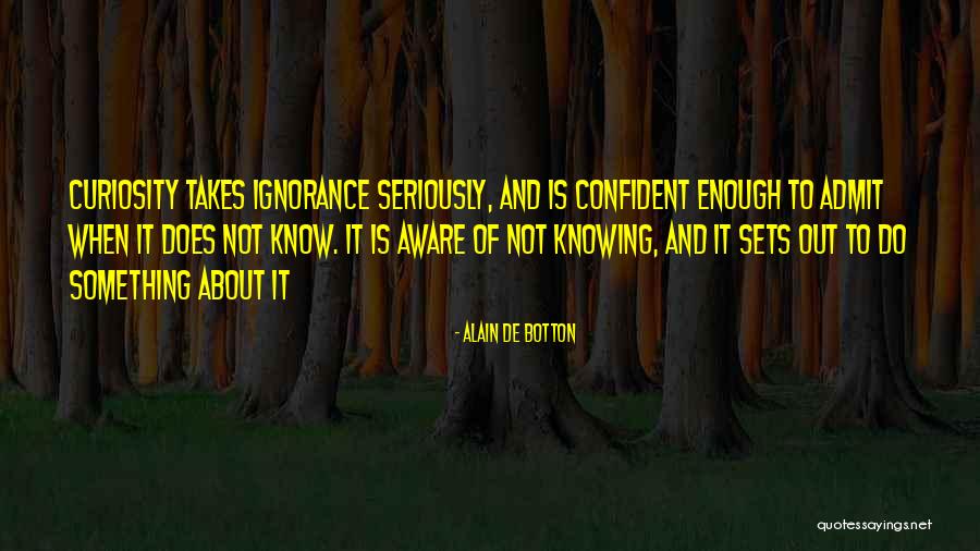 Curiosity Knowledge Quotes By Alain De Botton Curiosity Knowledge Quotes By Alain De Botton