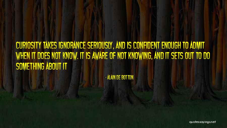 Curiosity Knowledge Quotes By Alain De Botton