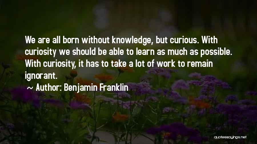 Curiosity Knowledge Quotes By Benjamin Franklin