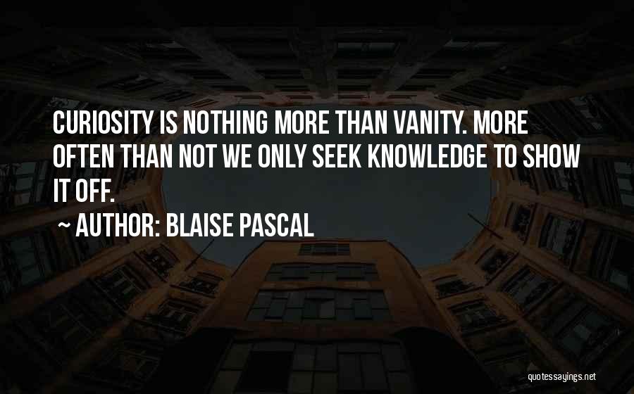 Curiosity Knowledge Quotes By Blaise Pascal