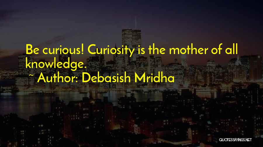 Curiosity Knowledge Quotes By Debasish Mridha