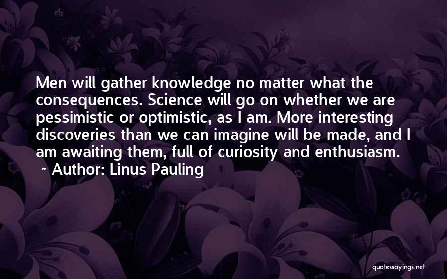 Curiosity Knowledge Quotes By Linus Pauling