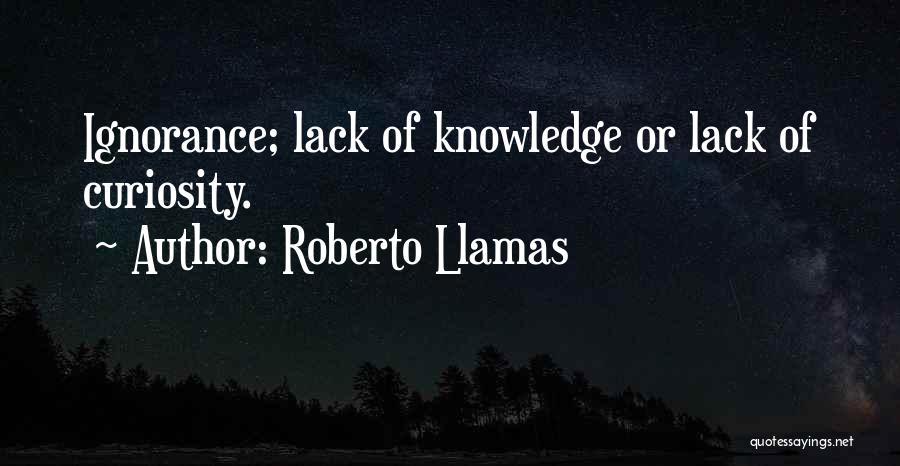 Curiosity Knowledge Quotes By Roberto Llamas