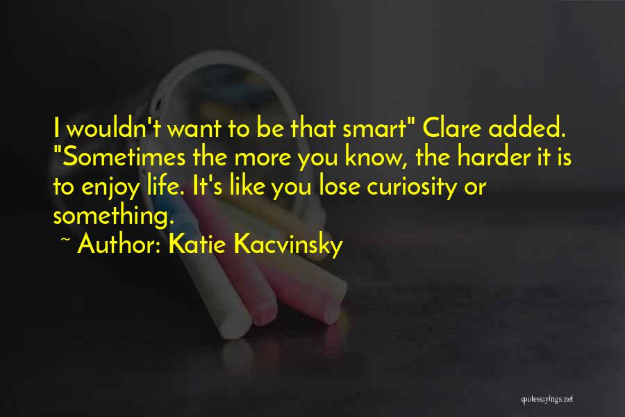 Curiosity Life Quotes By Katie Kacvinsky