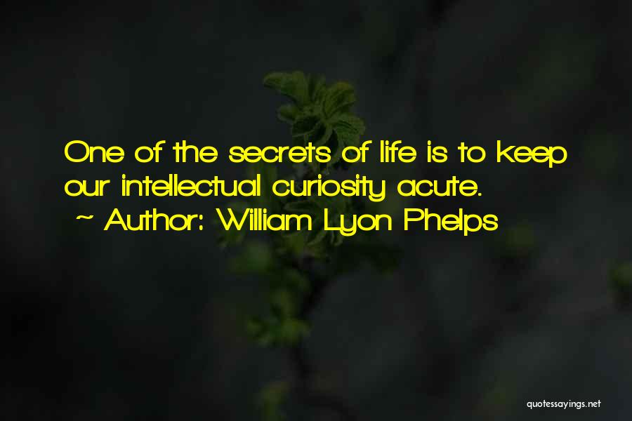 Curiosity Life Quotes By William Lyon Phelps