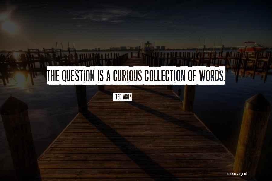 Curious And Learning Quotes By Ted Agon Curious And Learning Quotes By Ted Agon