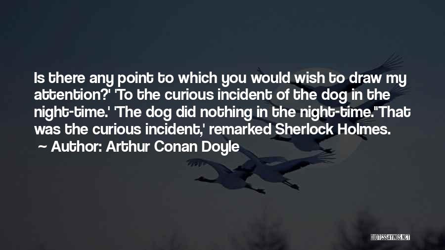 Curious Incident Quotes By Arthur Conan Doyle