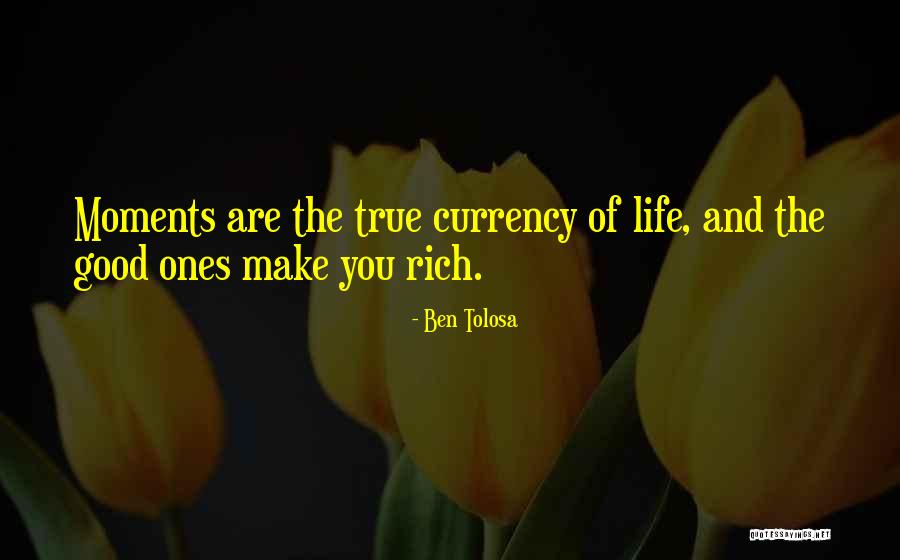 Currency Of Life Quotes By Ben Tolosa Currency Of Life Quotes By Ben Tolosa