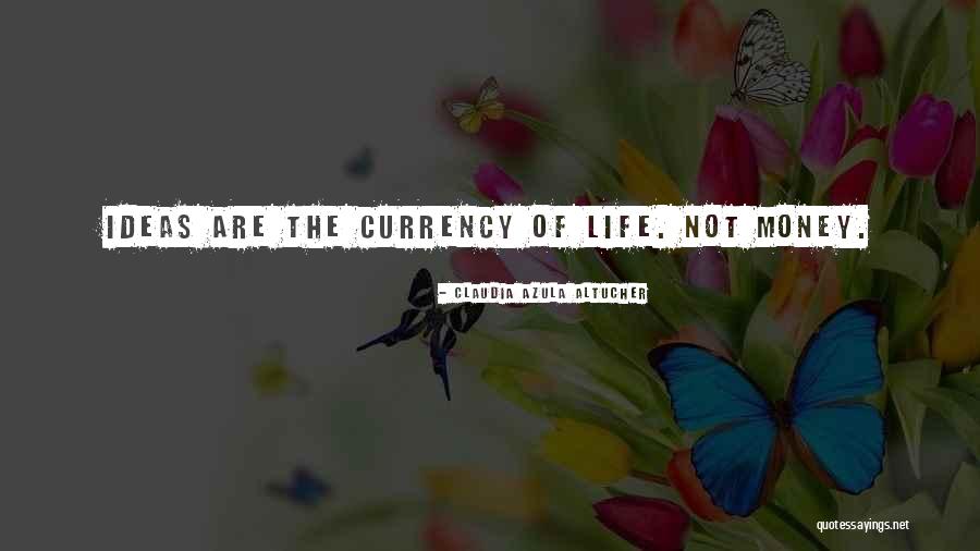 Currency Of Life Quotes By Claudia Azula Altucher Currency Of Life Quotes By Claudia Azula Altucher