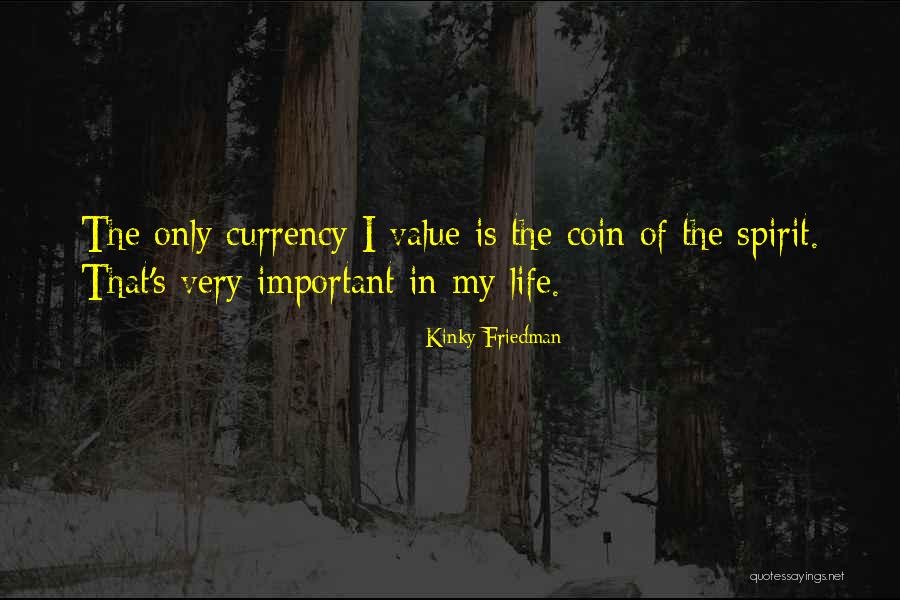 Currency Of Life Quotes By Kinky Friedman Currency Of Life Quotes By Kinky Friedman