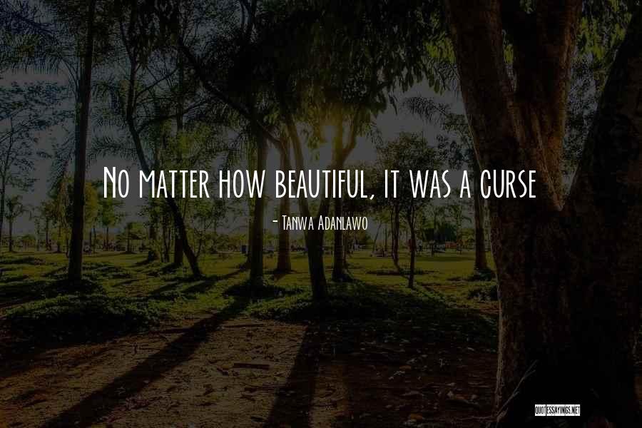 Curse Of Beauty Quotes By Tanwa Adanlawo Curse Of Beauty Quotes By Tanwa Adanlawo
