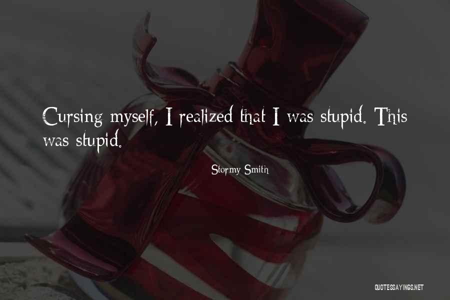 Cursing Myself Quotes By Stormy Smith Cursing Myself Quotes By Stormy Smith
