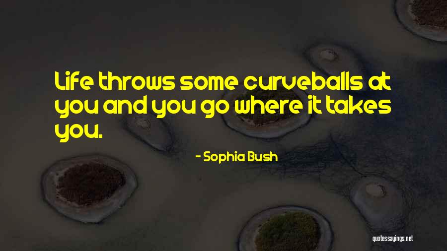 Curveballs In Life Quotes By Sophia Bush Curveballs In Life Quotes By Sophia Bush