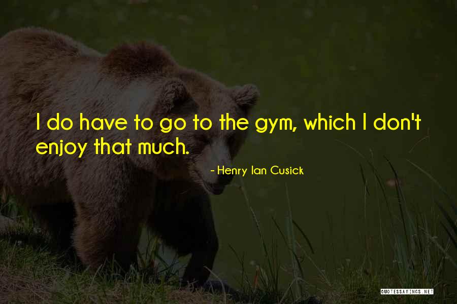 Cusick Quotes By Henry Ian Cusick Cusick Quotes By Henry Ian Cusick