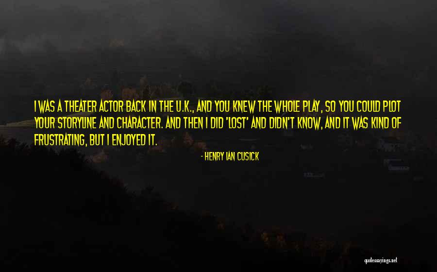 Cusick Quotes By Henry Ian Cusick Cusick Quotes By Henry Ian Cusick