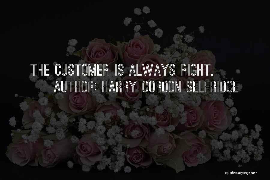 Customers Always Right Quotes By Harry Gordon Selfridge