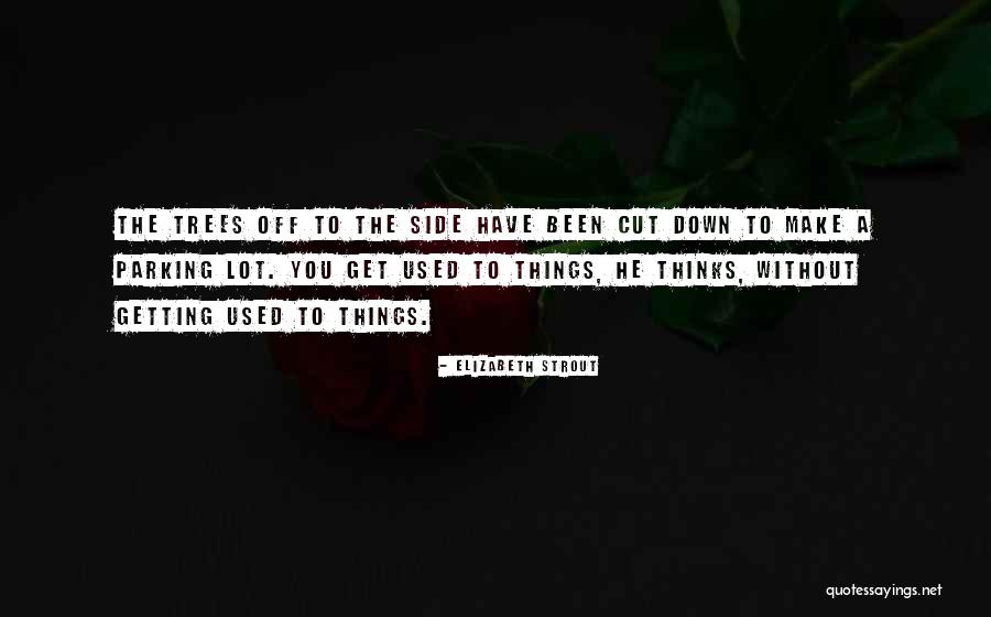 Cut Down Trees Quotes By Elizabeth Strout Cut Down Trees Quotes By Elizabeth Strout