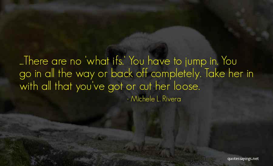Cut Loose Quotes By Michele L. Rivera Cut Loose Quotes By Michele L. Rivera