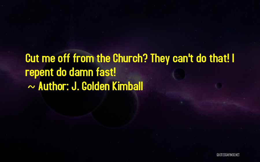 Cut Me Off Quotes By J. Golden Kimball