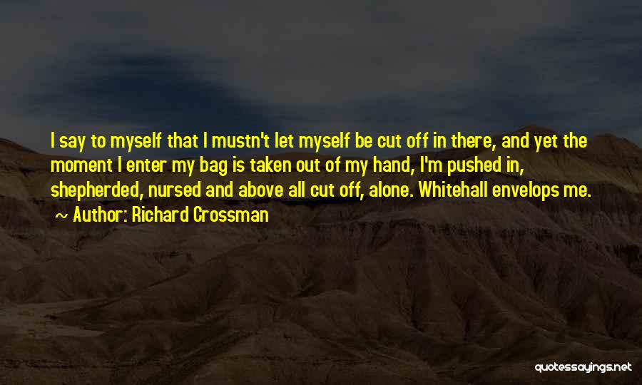 Cut Me Off Quotes By Richard Crossman