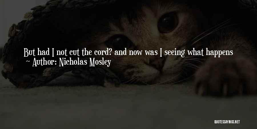 Cut The Cord Quotes By Nicholas Mosley