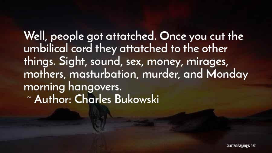 Cut The Umbilical Cord Quotes By Charles Bukowski