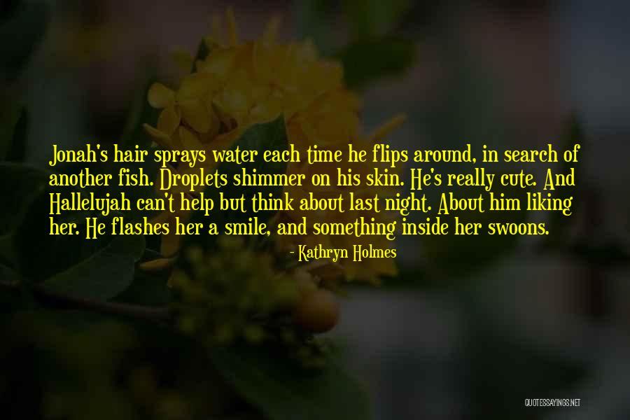 Cute About Him Quotes By Kathryn Holmes Cute About Him Quotes By Kathryn Holmes