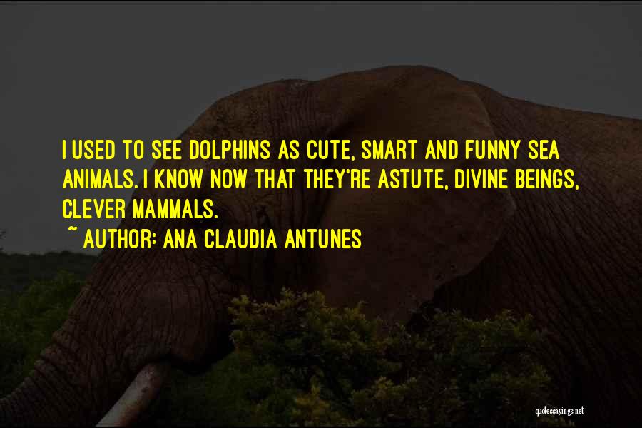 Cute Animals Quotes By Ana Claudia Antunes