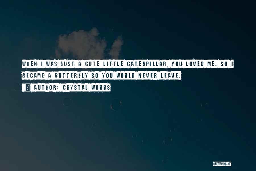 Cute Caterpillar Quotes By Crystal Woods