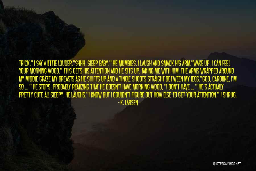 Cute Did You Know Quotes By K. Larsen Cute Did You Know Quotes By K. Larsen