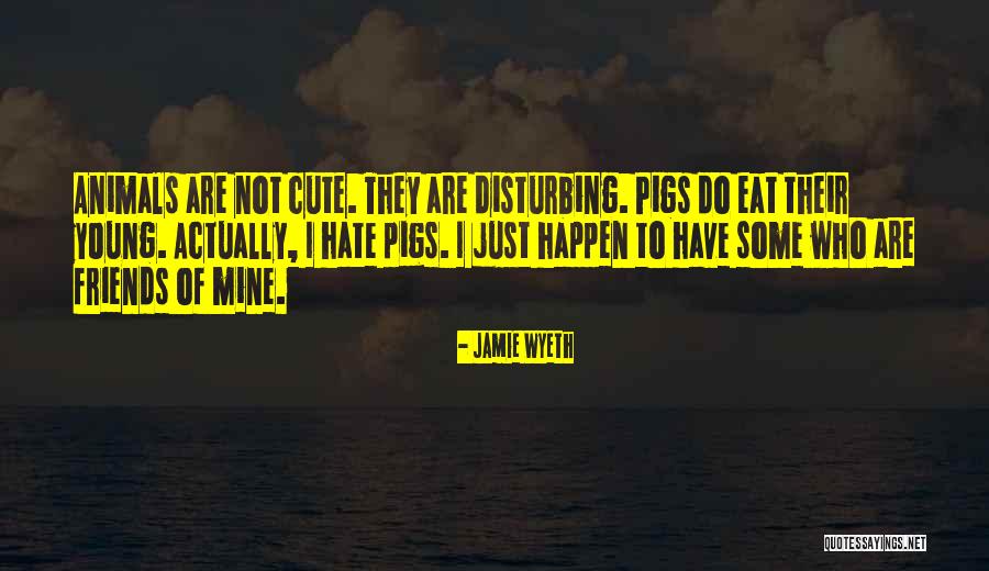 Cute Friends Quotes By Jamie Wyeth Cute Friends Quotes By Jamie Wyeth