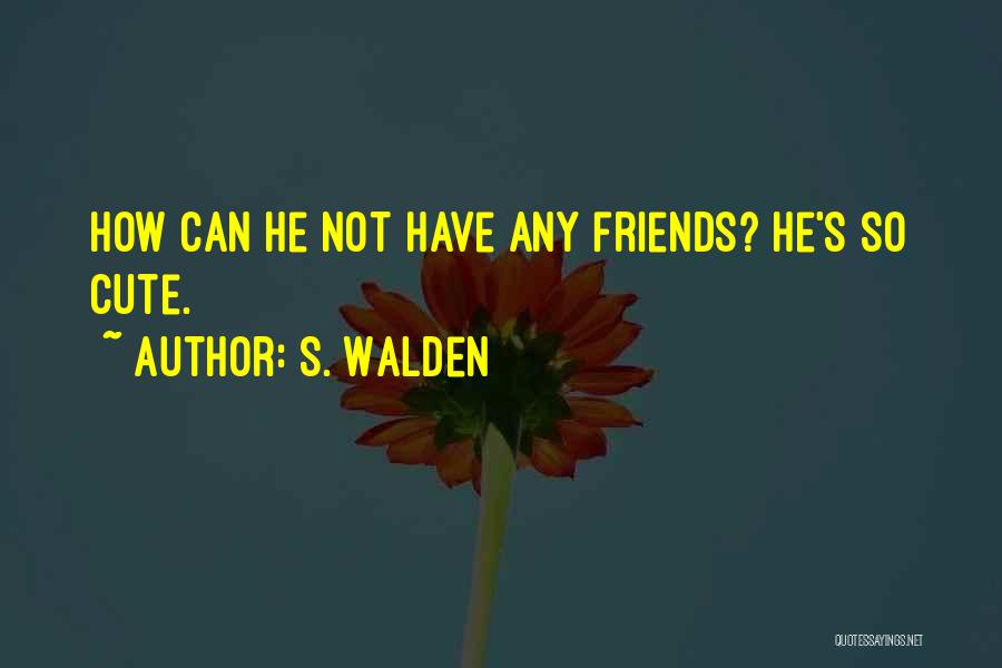 Cute Friends Quotes By S. Walden