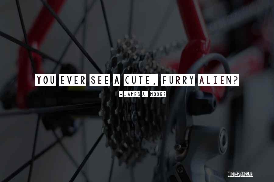 Cute Furry Quotes By James A. Moore